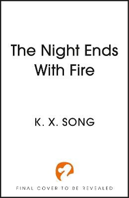 Cover for K. X. Song · The Night Ends With Fire: the #1 Sunday Times bestselling fantasy - The Night Ends with Fire (Hardcover Book) (2024)