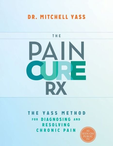 Cover for Mitchell Yass · Pain Cure Rx The Yass Method for Diagnosing and Resolving Chronic Pain (Bok) (2016)