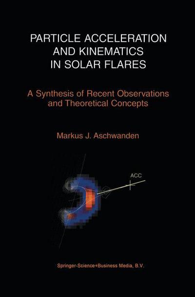 Cover for Markus Aschwanden · Particle Acceleration and Kinematics in Solar Flares (Hardcover Book) [Reprinted from SPACE SCIENCE REVIEWS, 101:1-2, 200 edition] (2002)