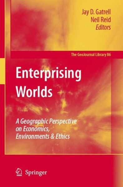 Cover for Jay D Gatrell · Enterprising Worlds: A Geographic Perspective on Economics, Environments &amp; Ethics - GeoJournal Library (Hardcover Book) [2006 edition] (2007)