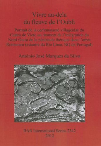 Cover for Antonio Jose Marques Da Silva · Vivre Au-dela Du Fleuve De L'oubli: Portrait De La Communaute Villageoise Du Castro De Vieto Au Moment De L'integration Du  Nord-ouest De La Peninsule ... Du Rio Lima, No De Portugal) (Bar S) (Paperback Book) (2012)