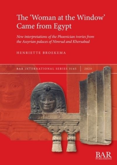 Cover for Henriette Broekema · The 'Woman at the Window' Came From Egypt: New interpretations of the Phoenician ivories from the Assyrian palaces of Nimrud and Khorsabad (Paperback Book) (2023)