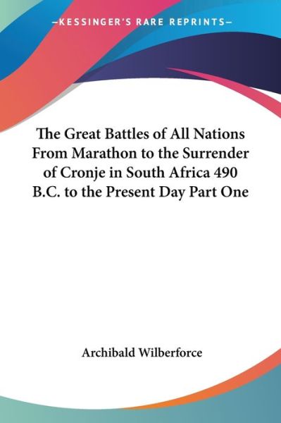 Cover for Archibald Wilberforce · The Great Battles of All Nations from Marathon to the Surrender of Cronje in South Africa 490 B.c. to the Present Day Part One (Paperback Book) (2005)