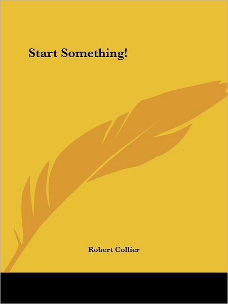 Start Something! - Robert Collier - Books - Kessinger Publishing, LLC - 9781425468255 - December 8, 2005