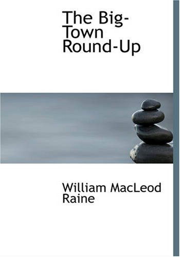 Cover for William Macleod Raine · The Big-town Round-up (Hardcover Book) [Large Type edition] (2008)