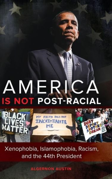 Cover for Algernon Austin · America Is Not Post-Racial: Xenophobia, Islamophobia, Racism, and the 44th President (Gebundenes Buch) (2015)
