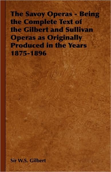 Cover for W S Gilbert · The Savoy Operas - Being the Complete Text of the Gilbert and Sullivan Operas As Originally Produced in the Years 1875-1896 (Gebundenes Buch) (2008)