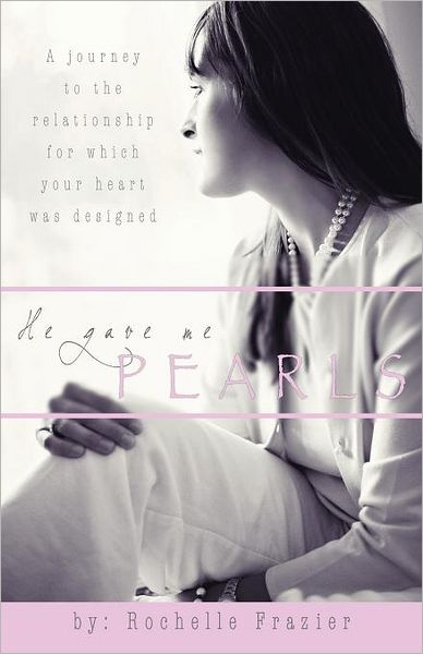 Cover for Rochelle Frazier · He Gave Me Pearls: a Journey to the Relationship for Which Your Heart Was Designed (Taschenbuch) (2011)