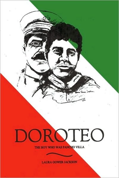 Doroteo: the Boy Who Was Pancho Villa - Gower Jackson Laura Gower Jackson - Bøger - iUniverse - 9781450220255 - 26. april 2010