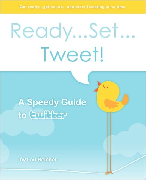 Ready...set...tweet! a Speedy Guide to Twitter: Get Ready...get Set Up...and Start Tweeting in No Time. - Lou Belcher - Bøger - Createspace - 9781450598255 - 16. februar 2010
