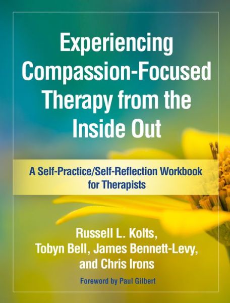 Experiencing Compassion-Focused Therapy from the Inside Out - Self-Practice / Self-Reflection Guides for Psychotherapists - Russell L. Kolts - Books - Guilford Publications - 9781462535255 - July 23, 2018