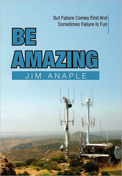 Cover for Jim Anaple · Be Amazing: but Failure Comes First and Sometimes Failure is Fun (Paperback Book) (2011)