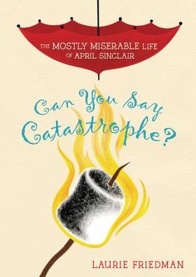 Cover for Laurie B. Friedman · #1 Can You Say Catastrophe? (The Mostly Miserable Life of April Sinclair) (Hardcover Book) (2013)