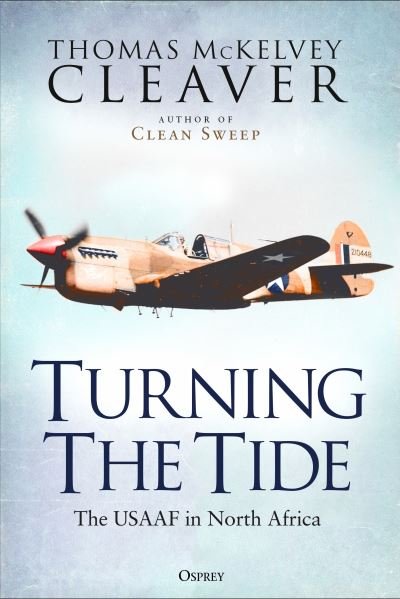 Thomas McKelvey Cleaver · Turning The Tide: The USAAF in North Africa and Sicily (Hardcover Book) (2024)