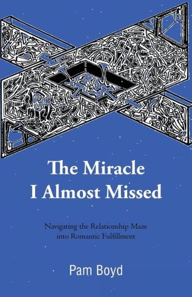 Cover for Pam Boyd · The Miracle I Almost Missed: Navigating the Relationship Maze into Romantic Fulfillment (Paperback Bog) (2012)