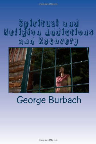 Cover for George Burbach · Spiritual and Religion Addictions and Recovery: when Devotion Turns into Addiction (Volume 6) (Spirituality in Addiction and Recovery Series) (Paperback Book) [Lrg edition] (2012)