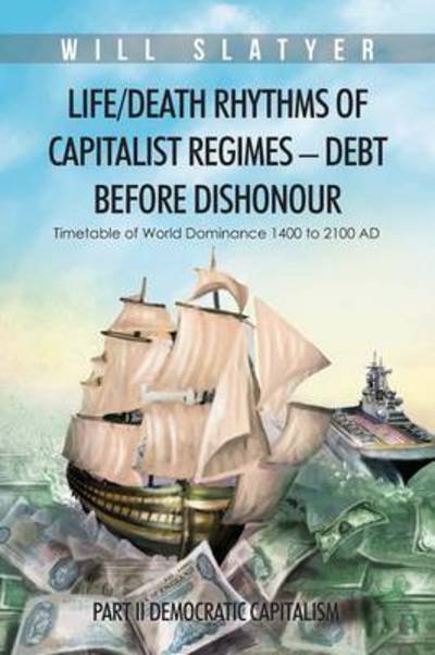 Cover for Will Slatyer · Life / Death Rhythms of Capitalist Regimes - Debt Before Dishonour: Part II Democratic Capitalism (Pocketbok) (2014)