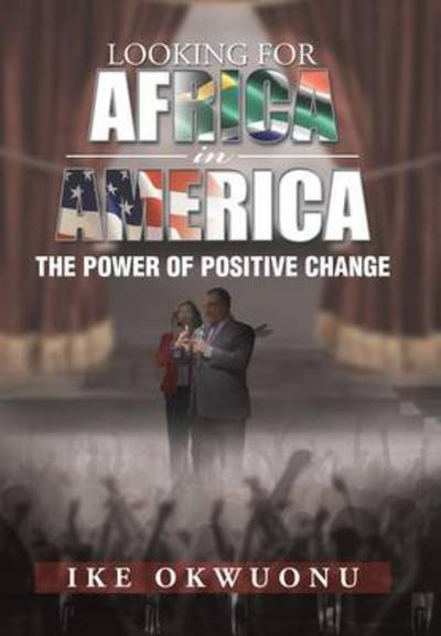 Cover for Ike Okwuonu · Looking for Africa in America: the Power of Positive Change (Gebundenes Buch) (2013)