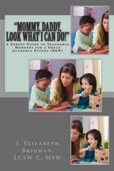 "Mommy, Daddy, Look What I Can Do!" - Lcsw-C Msw J Elizabeth Brigman - Bøger - Createspace Independent Publishing Platf - 9781483987255 - 29. marts 2013