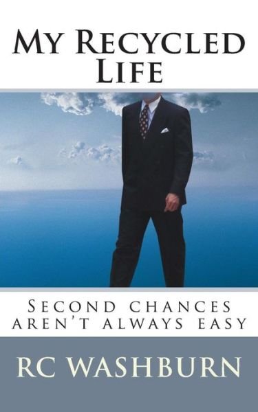 My Recycled Life: Second Chances Aren't Always Easy - Rc Washburn - Bøker - Createspace - 9781492826255 - 13. september 2013