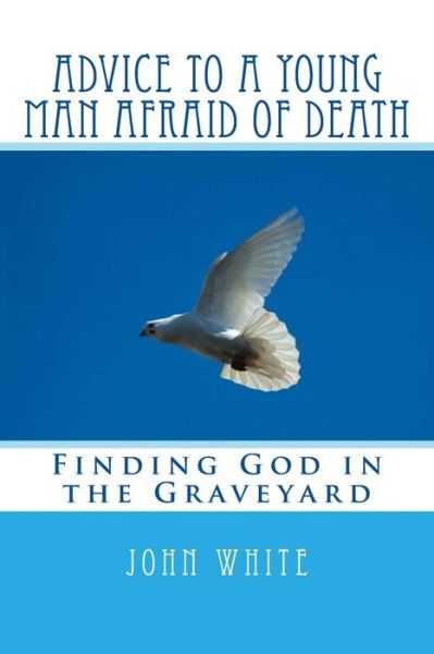 Cover for John White · Advice to a Young Man Afraid of Death: Finding God in the Graveyard (Taschenbuch) (2014)