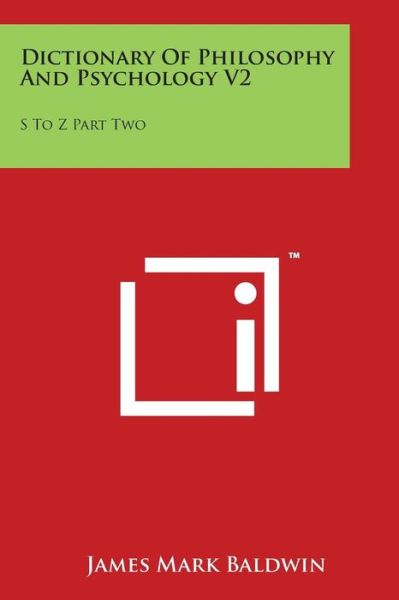 Dictionary of Philosophy and Psychology V2: S to Z Part Two - James Mark Baldwin - Książki - Literary Licensing, LLC - 9781498077255 - 30 marca 2014