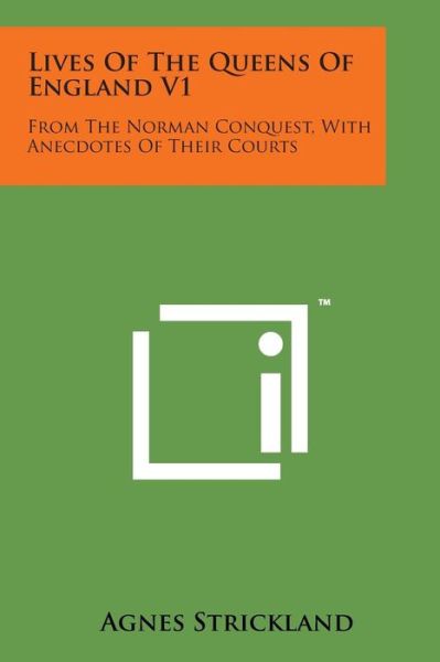 Cover for Agnes Strickland · Lives of the Queens of England V1: from the Norman Conquest, with Anecdotes of Their Courts (Paperback Book) (2014)