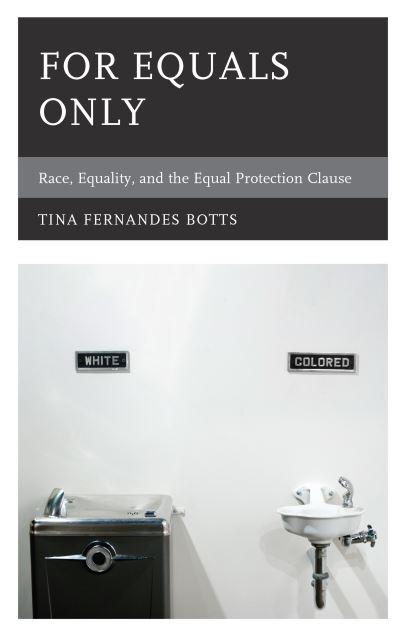 For Equals Only: Race, Equality, and the Equal Protection Clause - Philosophy of Race - Tina Fernandes Botts - Books - Bloomsbury Publishing Plc - 9781498501255 - June 30, 2020