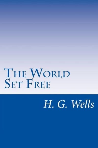 The World Set Free - H G Wells - Books - Createspace - 9781499306255 - May 1, 2014