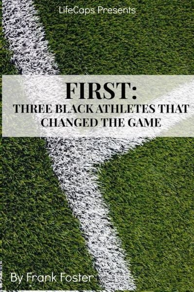 First: Three African-american Athletes That Changed the Game - Frank Foster - Livres - Createspace - 9781500554255 - 16 juillet 2014