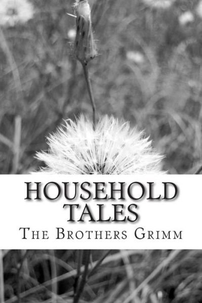 Household Tales: (The Brothers Grimm Classics Collection) - The Brothers Grimm - Kirjat - Createspace - 9781508730255 - keskiviikko 4. maaliskuuta 2015