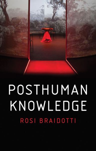 Posthuman Knowledge - Braidotti, Rosi (University of Utrecht) - Books - John Wiley and Sons Ltd - 9781509535255 - August 28, 2019