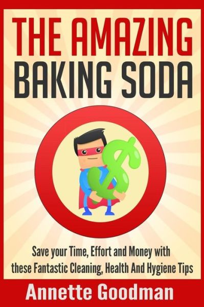 Cover for Annette Goodman · The Amazing Baking Soda: Save Your Time, Effort and Money with These Fantastic Cleaning, Health and Hygiene Tips! (Paperback Book) (2015)