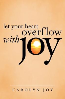 Carolyn Joy · Let Your Heart Overflow with Joy (Paperback Book) (2016)