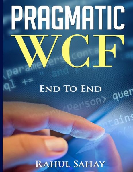Pragmatic Wcf - Rahul Sahay - Livros - Createspace - 9781514261255 - 13 de junho de 2015