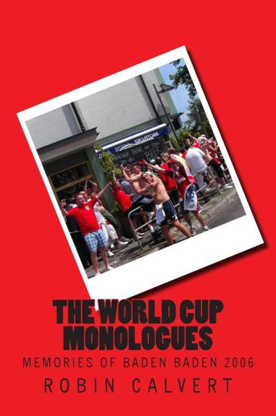 Cover for Robin Calvert · The World Cup Monologues: Memories of Baden Baden 2006 (Paperback Bog) (2015)