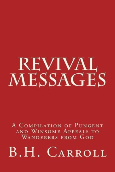 Cover for B H Carroll · Revival Messages: a Compilation of Pungent and Winsome Appeals to Wanderers from God (Paperback Bog) (2015)