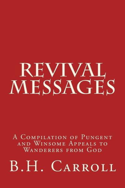 Cover for B H Carroll · Revival Messages: a Compilation of Pungent and Winsome Appeals to Wanderers from God (Paperback Book) (2015)
