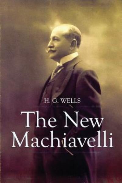 The New Machiavelli - H G Wells - Bücher - Createspace Independent Publishing Platf - 9781519633255 - 2. Dezember 2015
