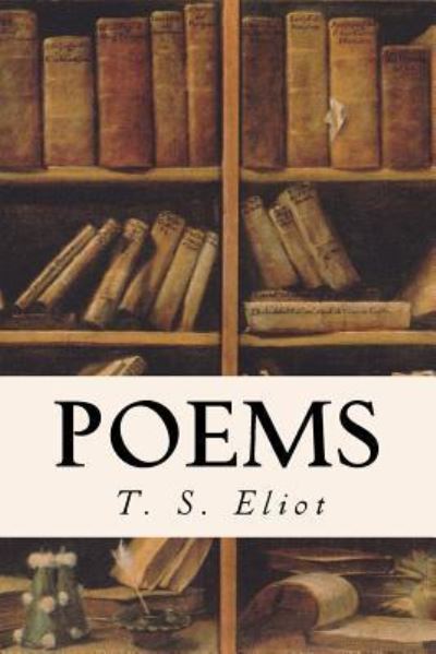 Poems - T S Eliot - Bøger - Createspace Independent Publishing Platf - 9781522855255 - 21. december 2015