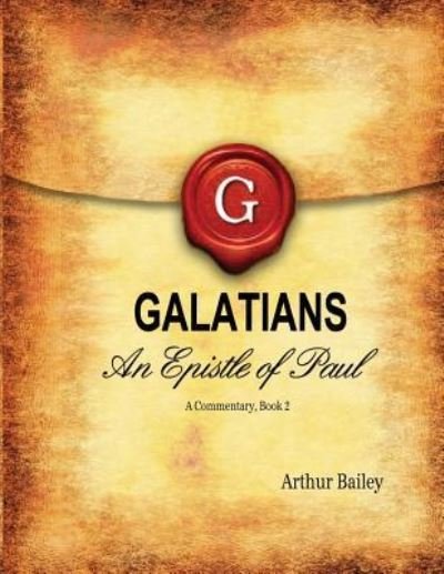 Cover for Arthur Bailey · Galatians An Epistle of Paul - A Commentary, Book 2 (Paperback Book) (2016)