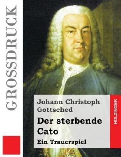 Cover for Johann Christoph Gottsched · Der sterbende Cato (Grossdruck) (Pocketbok) (2016)
