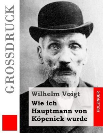 Cover for Wilhelm Voigt · Wie ich Hauptmann von Koepenick wurde (Grossdruck) (Paperback Book) (2016)