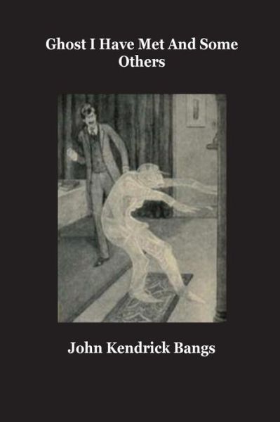 Ghosts I have Met and Some Others - John Kendrick Bangs - Books - Createspace Independent Publishing Platf - 9781534735255 - June 17, 2016