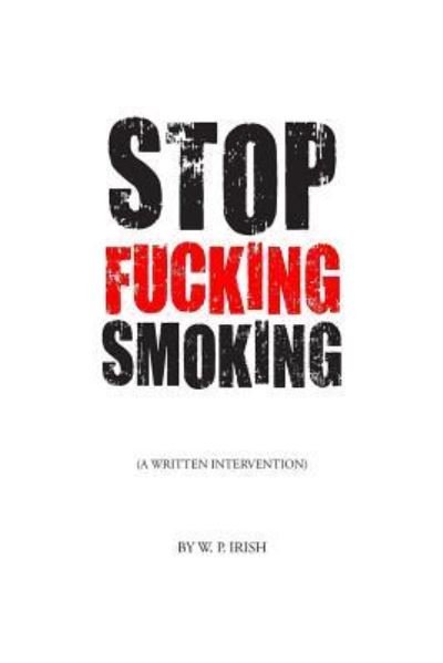 Cover for W P Irish · Stop Fucking Smoking (Paperback Book) (2016)