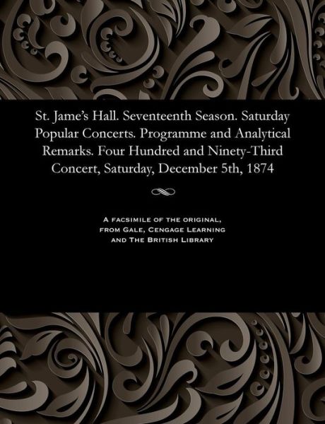 Cover for St. Jame's Hall. Seventeenth Season. Saturday Popular Concerts. Programme and Analytical Remarks. Four Hundred and Ninety-Third Concert, Saturday, December 5th, 1874 (Paperback Bog) (1901)