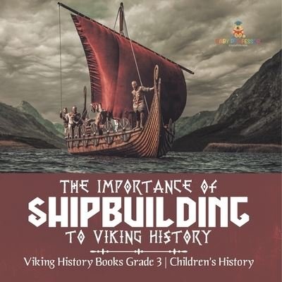 Cover for Baby Professor · The Importance of Shipbuilding to Viking History Viking History Books Grade 3 Children's History (Paperback Book) (2021)