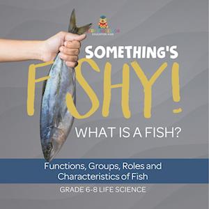 Cover for Baby Professor · Something's Fishy! What Is a Fish? Functions, Groups, Roles and Characteristics of Fish Grade 6-8 Life Science (Book) (2024)