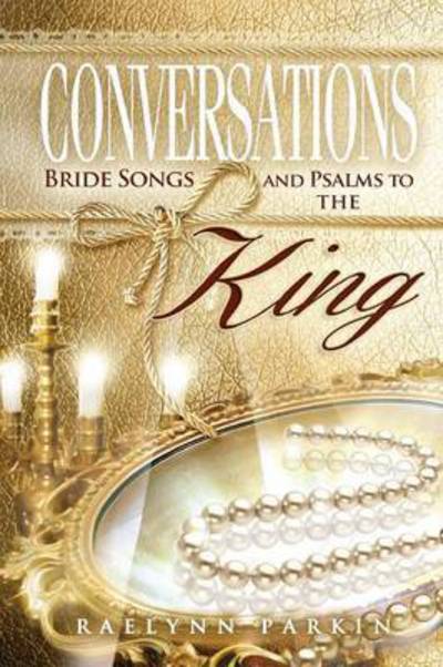 Conversations: Bride Songs and Psalms to the King - Raelynn Parkin - Książki - Worldwide Publishing Group - 9781542514255 - 17 stycznia 2017