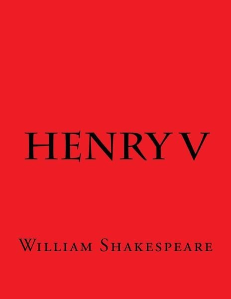 Henry V - William Shakespeare - Boeken - Createspace Independent Publishing Platf - 9781544143255 - 26 februari 2017